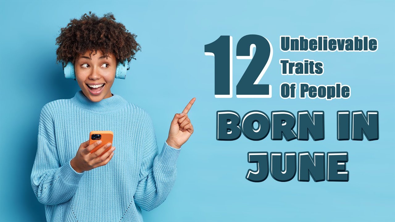 12 Unbelievable Traits of People Born in June